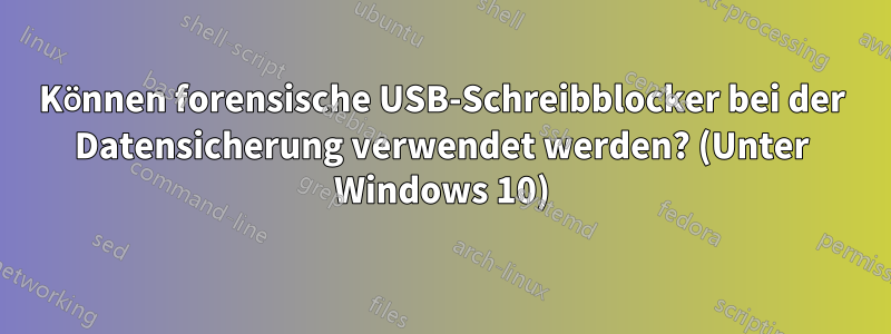 Können forensische USB-Schreibblocker bei der Datensicherung verwendet werden? (Unter Windows 10)