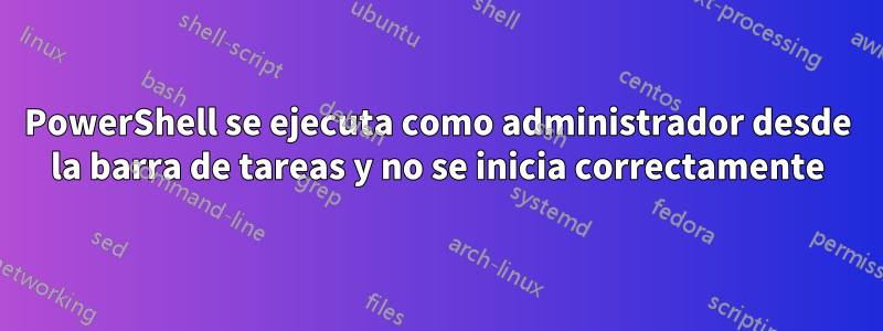 PowerShell se ejecuta como administrador desde la barra de tareas y no se inicia correctamente