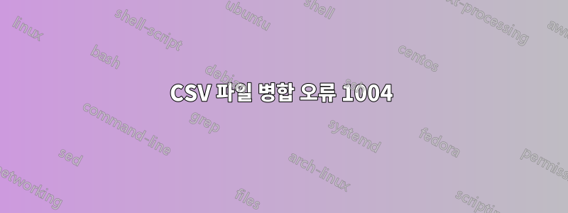 CSV 파일 병합 오류 1004