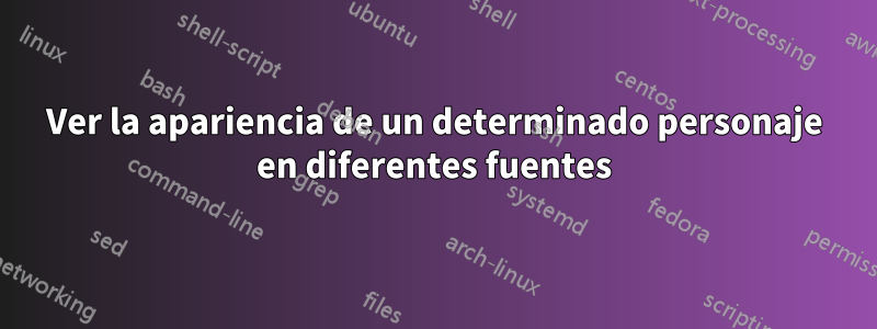 Ver la apariencia de un determinado personaje en diferentes fuentes