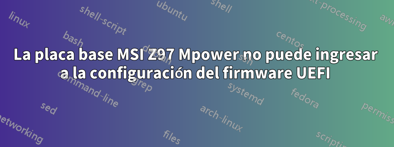 La placa base MSI Z97 Mpower no puede ingresar a la configuración del firmware UEFI