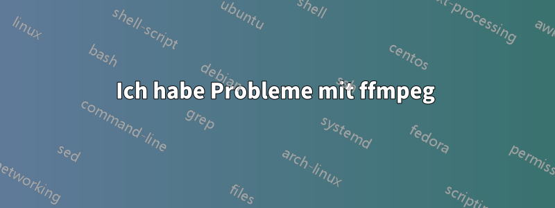 Ich habe Probleme mit ffmpeg