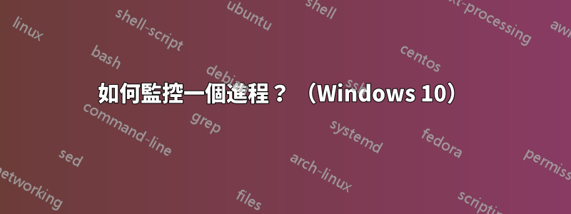如何監控一個進程？ （Windows 10）