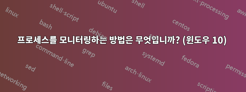 프로세스를 모니터링하는 방법은 무엇입니까? (윈도우 10)