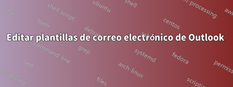 Editar plantillas de correo electrónico de Outlook