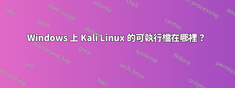 Windows 上 Kali Linux 的可執行檔在哪裡？