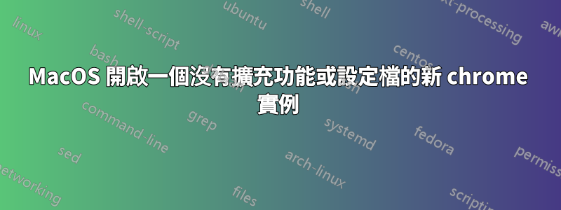 MacOS 開啟一個沒有擴充功能或設定檔的新 chrome 實例