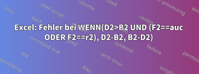 Excel: Fehler bei WENN(D2>B2 UND (F2==auc ODER F2==r2), D2-B2, B2-D2)