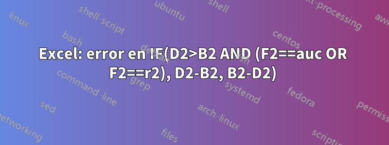 Excel: error en IF(D2>B2 AND (F2==auc OR F2==r2), D2-B2, B2-D2)