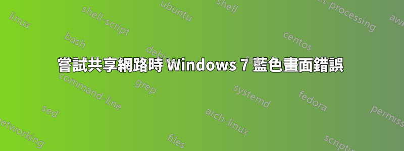 嘗試共享網路時 Windows 7 藍色畫面錯誤