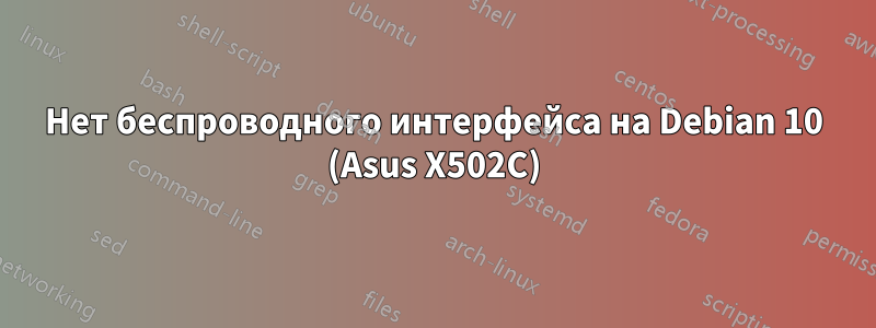Нет беспроводного интерфейса на Debian 10 (Asus X502C)