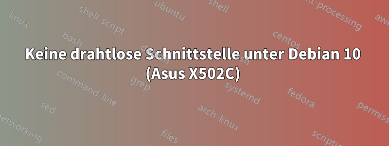 Keine drahtlose Schnittstelle unter Debian 10 (Asus X502C)