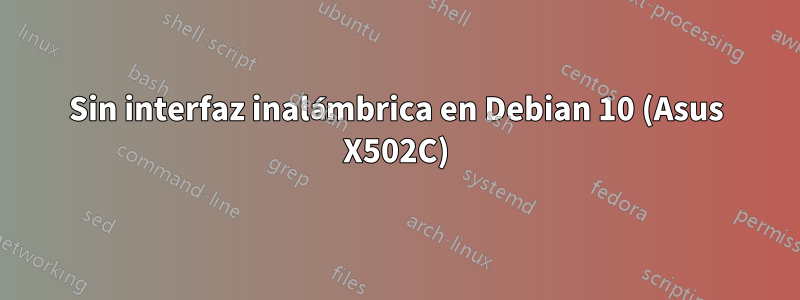 Sin interfaz inalámbrica en Debian 10 (Asus X502C)