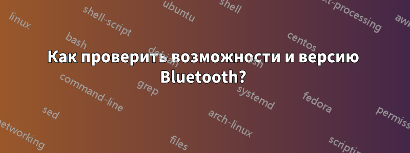 Как проверить возможности и версию Bluetooth?