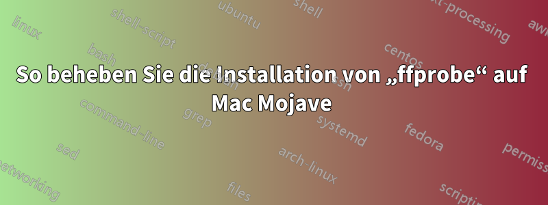 So beheben Sie die Installation von „ffprobe“ auf Mac Mojave