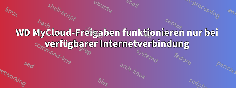 WD MyCloud-Freigaben funktionieren nur bei verfügbarer Internetverbindung