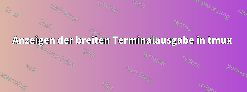 Anzeigen der breiten Terminalausgabe in tmux