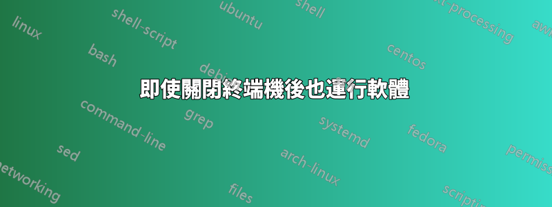 即使關閉終端機後也運行軟體