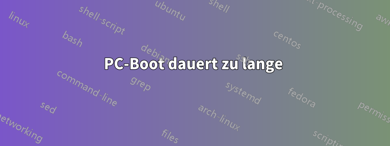 PC-Boot dauert zu lange