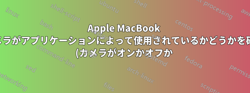 Apple MacBook のウェブカメラがアプリケーションによって使用されているかどうかを確認する方法 (カメラがオンかオフか)
