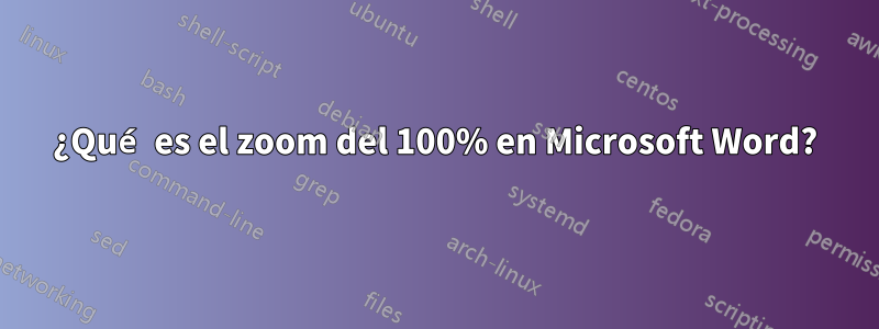 ¿Qué es el zoom del 100% en Microsoft Word?