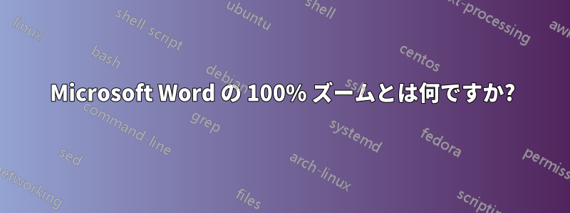 Microsoft Word の 100% ズームとは何ですか?