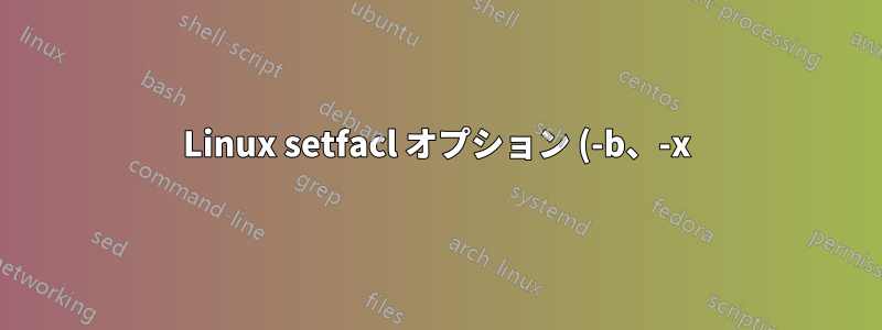 Linux setfacl オプション (-b、-x) の違い