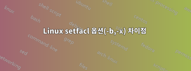 Linux setfacl 옵션(-b,-x) 차이점