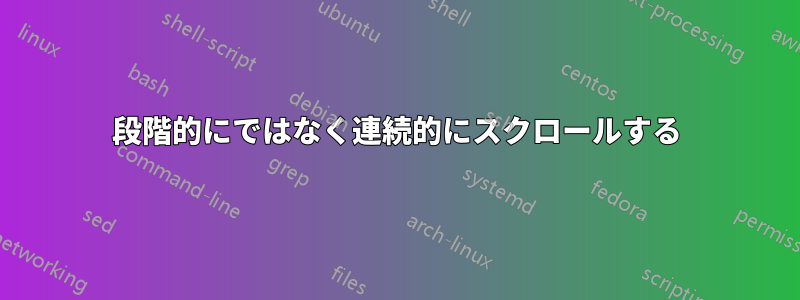 段階的にではなく連続的にスクロールする