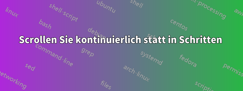 Scrollen Sie kontinuierlich statt in Schritten