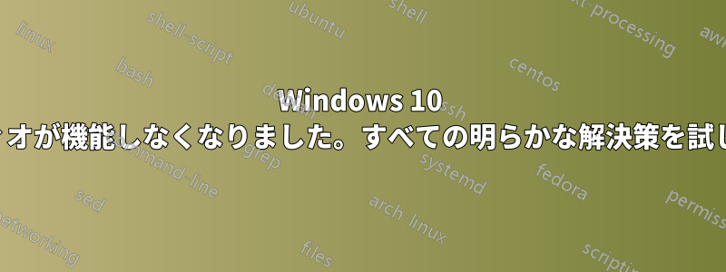 Windows 10 オーディオが機能しなくなりました。すべての明らかな解決策を試しました