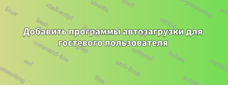 Добавить программы автозагрузки для гостевого пользователя
