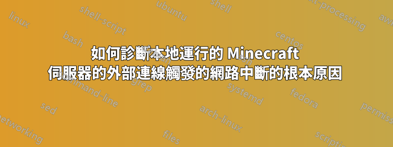 如何診斷本地運行的 Minecraft 伺服器的外部連線觸發的網路中斷的根本原因