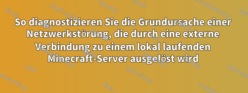 So diagnostizieren Sie die Grundursache einer Netzwerkstörung, die durch eine externe Verbindung zu einem lokal laufenden Minecraft-Server ausgelöst wird