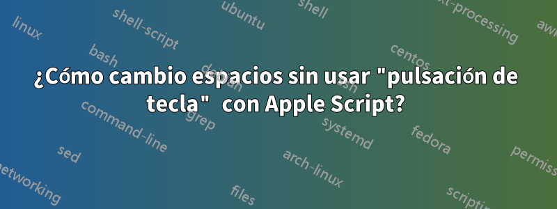 ¿Cómo cambio espacios sin usar "pulsación de tecla" con Apple Script?