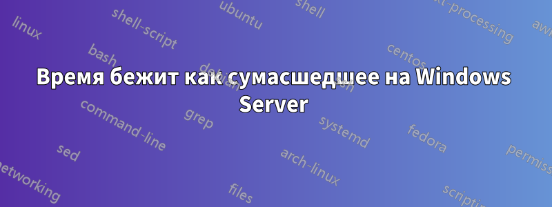 Время бежит как сумасшедшее на Windows Server
