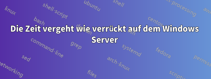 Die Zeit vergeht wie verrückt auf dem Windows Server