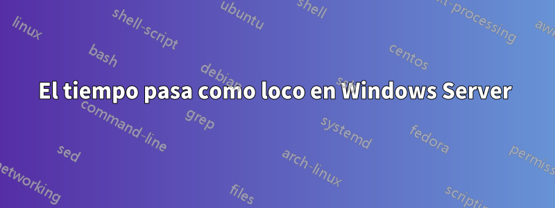 El tiempo pasa como loco en Windows Server