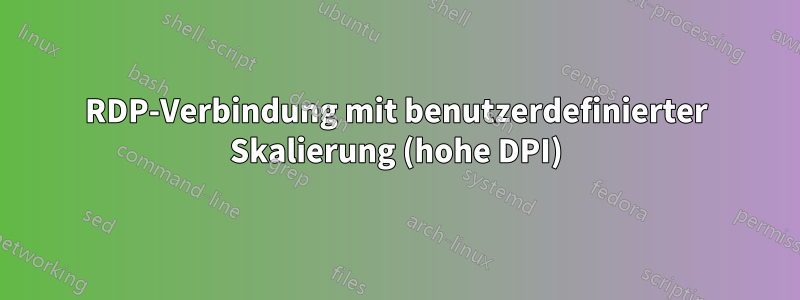 RDP-Verbindung mit benutzerdefinierter Skalierung (hohe DPI)
