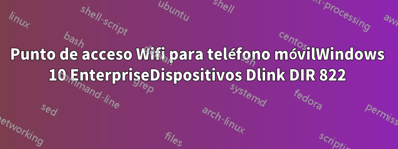 Punto de acceso Wifi para teléfono móvilWindows 10 EnterpriseDispositivos Dlink DIR 822