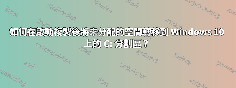 如何在啟動複製後將未分配的空間轉移到 Windows 10 上的 C: 分割區?