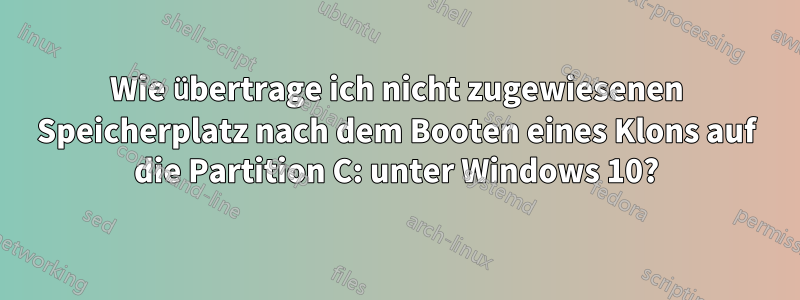 Wie übertrage ich nicht zugewiesenen Speicherplatz nach dem Booten eines Klons auf die Partition C: unter Windows 10?