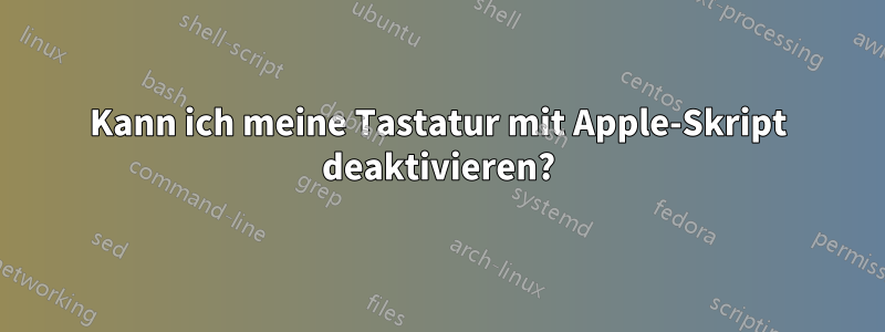 Kann ich meine Tastatur mit Apple-Skript deaktivieren?