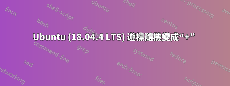 Ubuntu (18.04.4 LTS) 遊標隨機變成“+”