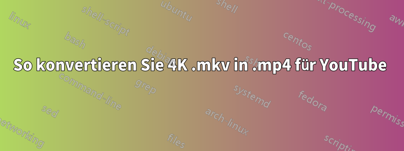 So konvertieren Sie 4K .mkv in .mp4 für YouTube