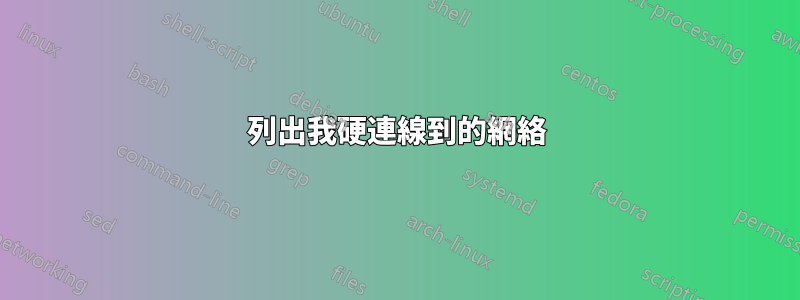 列出我硬連線到的網絡