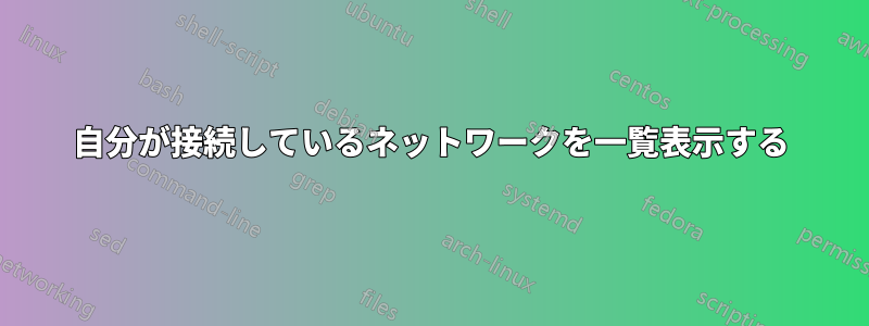 自分が接続しているネットワークを一覧表示する