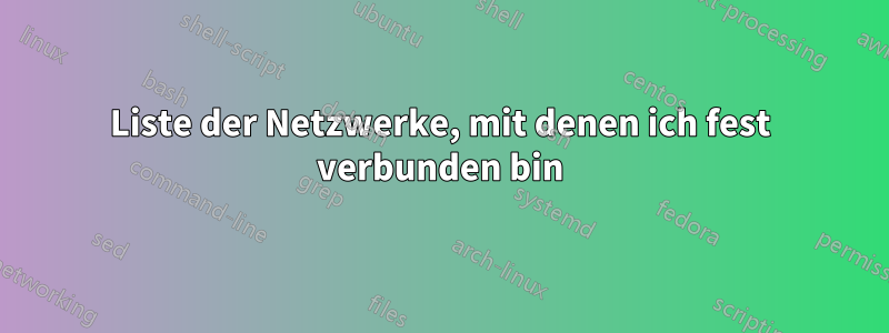Liste der Netzwerke, mit denen ich fest verbunden bin