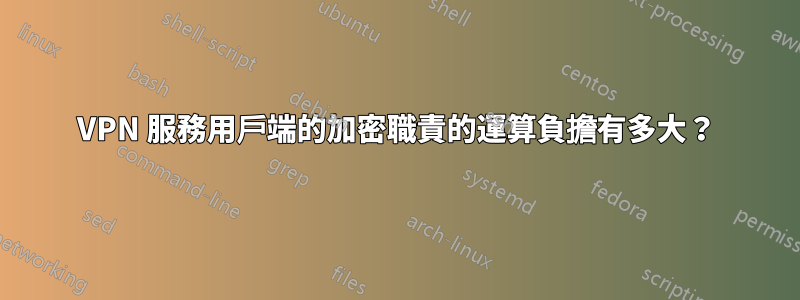 VPN 服務用戶端的加密職責的運算負擔有多大？