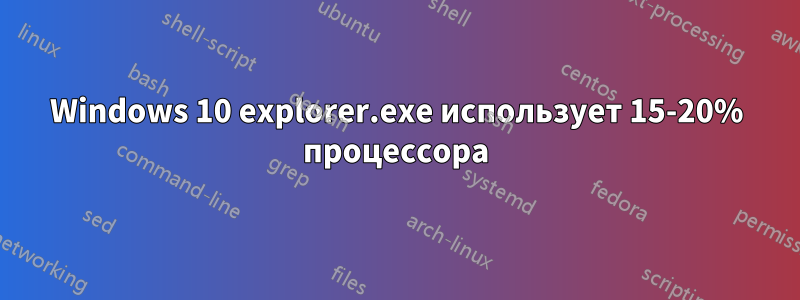 Windows 10 explorer.exe использует 15-20% процессора